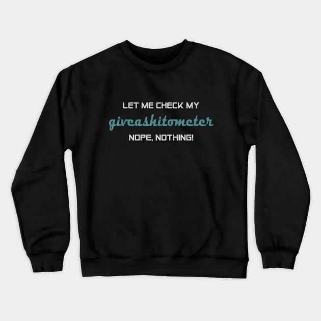 Give-A-Shit-Ometer Crewneck Sweatshirt by sithlorddesigns